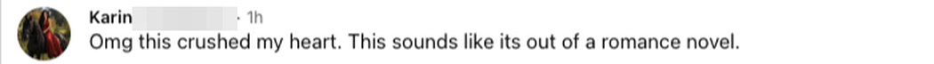 Facebook comment: Omg this crushed my heart. This sounds like its out of a romance novel.