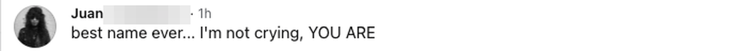 Facebook comment: Best name ever. I'm not crying, YOU ARE.